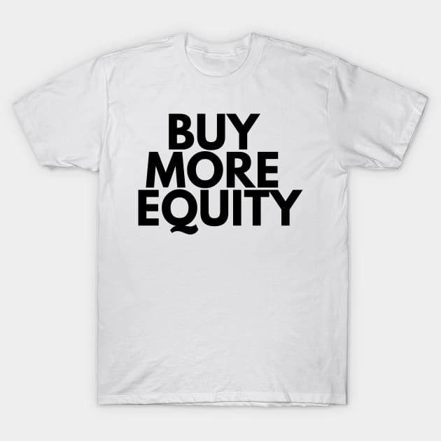 BUY MORE EQUITY T-Shirt by desthehero